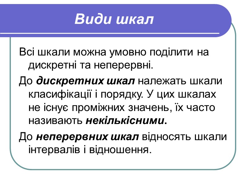 Види шкал Всі шкали можна умовно поділити на дискретні та неперервні. До дискретних шкал